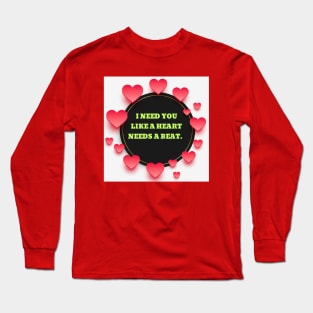 I need you like a heart needs a beat. Long Sleeve T-Shirt